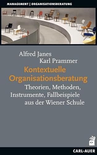 Kontextuelle Organisationsberatung: Theorien, Methoden, Instrumente, Fallbeispiele aus der Wiener Schule (Management)