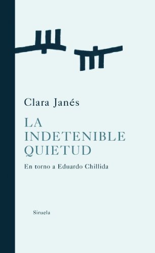 La indetenible quietud : en torno a Eduardo Chillida (Libros del Tiempo, Band 264) von SIRUELA