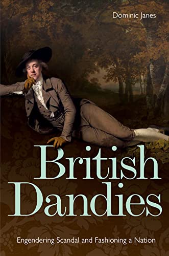 British Dandies: Engendering Scandal and Fashioning a Nation von Bodleian Library