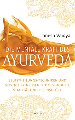 Die mentale Kraft des Ayurveda: Selbstheilungs-Techniken und geistige Prinzipien für Gesundheit, Vitalität und Lebensglück Die mentale Kraft des Ayurveda: Selbstheilungs-Techniken und geistige Prinzipien für Gesundheit, Vitalität und Lebensglück