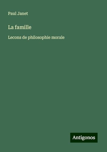 La famille: Lecons de philosophie morale von Antigonos Verlag