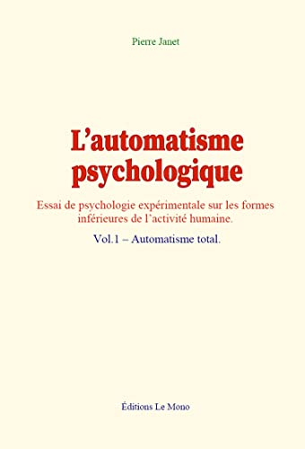 L’automatisme psychologique (vol.1): Essai de psychologie expérimentale sur les formes inférieures de l’activité humaine: Vol.1 – Automatisme total von Editions le Mono