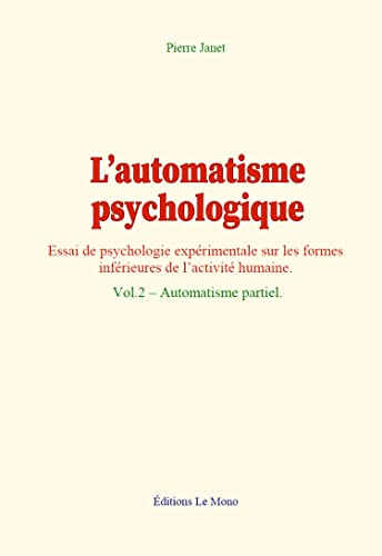L’automatisme psychologique (vol.2): Essai de psychologie expérimentale sur les formes inférieures de l’activité humaine: Vol.2 – Automatisme partiel
