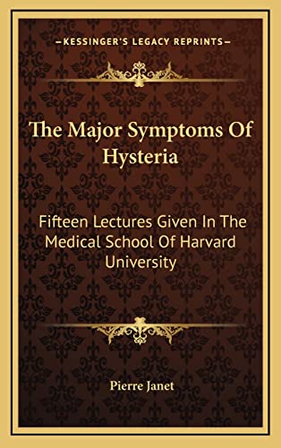 The Major Symptoms Of Hysteria: Fifteen Lectures Given In The Medical School Of Harvard University