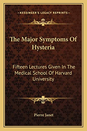 The Major Symptoms Of Hysteria: Fifteen Lectures Given In The Medical School Of Harvard University