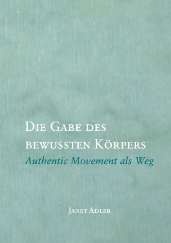 Die Gabe des bewussten Körpers: Authentic Movement als Weg von Books on Demand GmbH