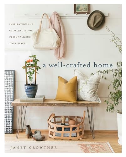 A Well-Crafted Home: Inspiration and 60 Projects for Personalizing Your Space von CROWN