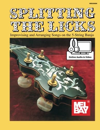 Splitting the Licks: Improvising and Arranging Songs on the 5-String Banjo von Mel Bay