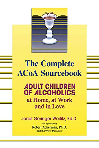 The Complete ACOA Sourcebook: Adult Children of Alcoholics at Home, at Work and in Love The Complete ACOA Sourcebook: Adult Children of Alcoholics at Home, at Work and in Love