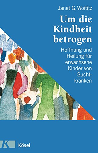 Um die Kindheit betrogen: Hoffnung und Heilung für erwachsene Kinder von Suchtkranken