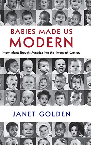Babies Made Us Modern: How Infants Brought America into the Twentieth Century von Cambridge University Press