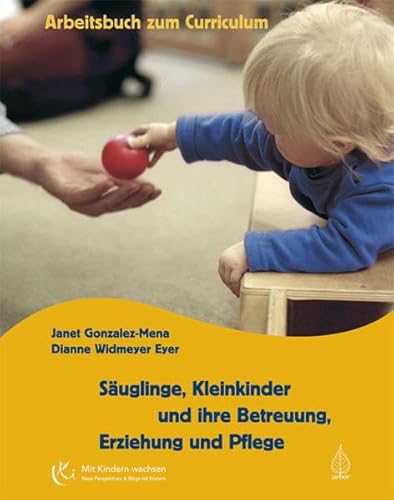 Säuglinge, Kleinkinder und ihre Betreuung, Erziehung und Pflege: Das Arbeitsbuch zum Curriculum (Mit Kindern wachsen) von Arbor