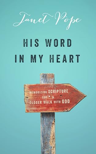 His Word In My Heart: Memorizing Scripture for a Closer Walk with God
