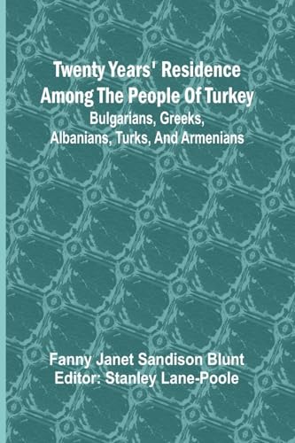 Twenty Years' Residence among the People of Turkey: Bulgarians, Greeks, Albanians, Turks, and Armenians von Alpha Edition