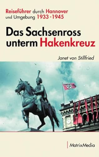 Das Sachsenross unterm Hakenkreuz: Reiseführer durch Hannover und Umgebung 1933-1945