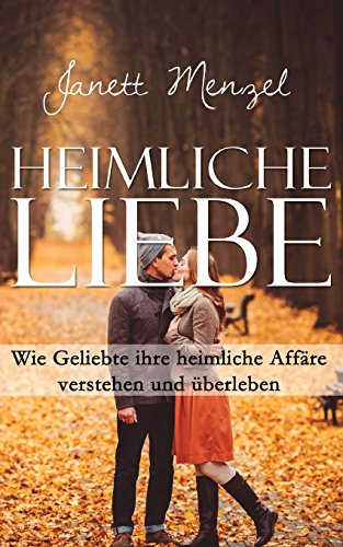 Heimliche Liebe: Wie Geliebte ihre heimliche Affäre verstehen und überleben von CreateSpace Independent Publishing Platform