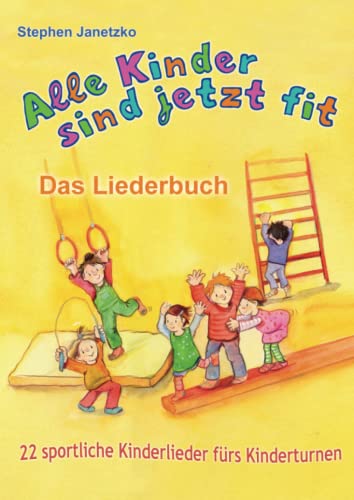 Alle Kinder sind jetzt fit - 22 sportliche Kinderlieder fürs Kinderturnen: Das Liederbuch mit allen Texten, Noten und Gitarrengriffen zum Mitsingen und Mitspielen Alle Kinder sind jetzt fit - 22 sportliche Kinderlieder fürs Kinderturnen: Das Liederbuch mit allen Texten, Noten und Gitarrengriffen zum Mitsingen und Mitspielen