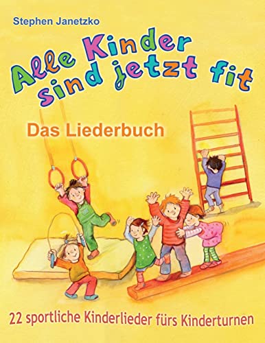 Alle Kinder sind jetzt fit - 22 sportliche Kinderlieder fürs Kinderturnen: Das Liederbuch mit allen Texten, Noten und Gitarrengriffen zum Mitsingen und Mitspielen