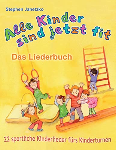 Alle Kinder sind jetzt fit - 22 sportliche Kinderlieder fürs Kinderturnen: Das Liederbuch mit allen Texten, Noten und Gitarrengriffen zum Mitsingen und Mitspielen Alle Kinder sind jetzt fit - 22 sportliche Kinderlieder fürs Kinderturnen: Das Liederbuch mit allen Texten, Noten und Gitarrengriffen zum Mitsingen und Mitspielen