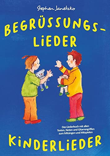Begrüßungslieder Kinderlieder: Das Liederbuch mit allen Texten, Noten und Gitarrengriffen zum Mitsingen und Mitspielen Begrüßungslieder Kinderlieder: Das Liederbuch mit allen Texten, Noten und Gitarrengriffen zum Mitsingen und Mitspielen von Verlag Stephen Janetzko