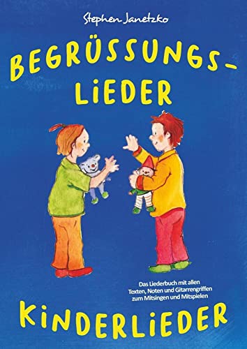 Begrüßungslieder Kinderlieder: Das Liederbuch mit allen Texten, Noten und Gitarrengriffen zum Mitsingen und Mitspielen von Verlag Stephen Janetzko