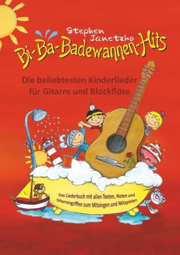 Bi-Ba-Badewannen-Hits - Die beliebtesten Kinderlieder für Gitarre und Blockflöte: Das Liederbuch mit allen Texten, Noten und Gitarrengriffen zum Mitsingen und Mitspielen von Verlag Stephen Janetzko