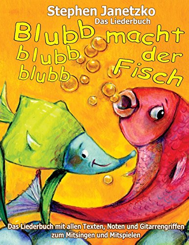 Blubb, blubb, blubb, macht der Fisch - Meine 15 schönsten Lieder für die Kleinsten: Das Liederbuch mit allen Texten, Noten und Gitarrengriffen zum Mitsingen und Mitspielen von Verlag Stephen Janetzko