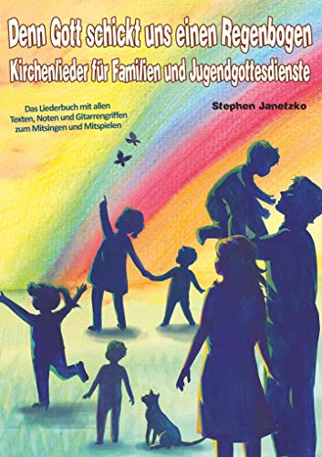 Denn Gott schickt uns einen Regenbogen - Kirchenlieder für Familien und Jugendgottesdienste: Das Liederbuch mit allen Texten, Noten und Gitarrengriffen zum Mitsingen und Mitspielen von Verlag Stephen Janetzko