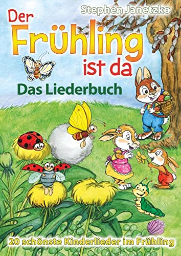 Der Frühling ist da - 20 schönste Kinderlieder im Frühling: Das Liederbuch mit allen Texten, Noten und Gitarrengriffen zum Mitsingen und Mitspielen Der Frühling ist da - 20 schönste Kinderlieder im Frühling: Das Liederbuch mit allen Texten, Noten und Gitarrengriffen zum Mitsingen und Mitspielen