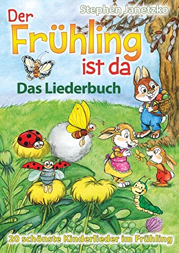 Der Frühling ist da - 20 schönste Kinderlieder im Frühling: Das Liederbuch mit allen Texten, Noten und Gitarrengriffen zum Mitsingen und Mitspielen