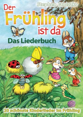 Der Frühling ist da - 20 schönste Kinderlieder im Frühling: Das Liederbuch mit allen Texten, Noten und Gitarrengriffen zum Mitsingen und Mitspielen