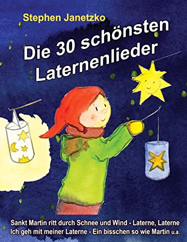 Die 30 schönsten Laternenlieder: Das Liederbuch mit allen Texten, Noten und Gitarrengriffen zum Mitsingen und Mitspielen Die 30 schönsten Laternenlieder: Das Liederbuch mit allen Texten, Noten und Gitarrengriffen zum Mitsingen und Mitspielen