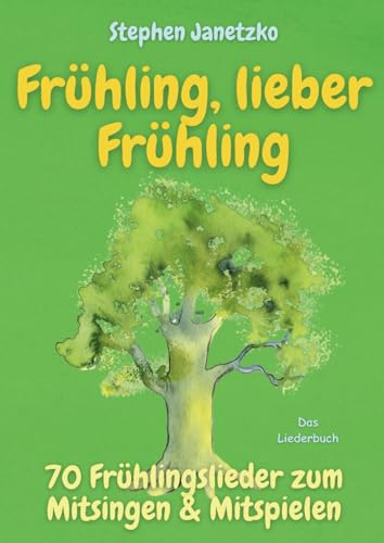 Frühling, lieber Frühling - 70 Frühlingslieder zum Mitsingen & Mitspielen: Neue Kinderlieder vom Blühen, Krabbeln, Summen, Hoppeln, Wachsen & Gernhaben