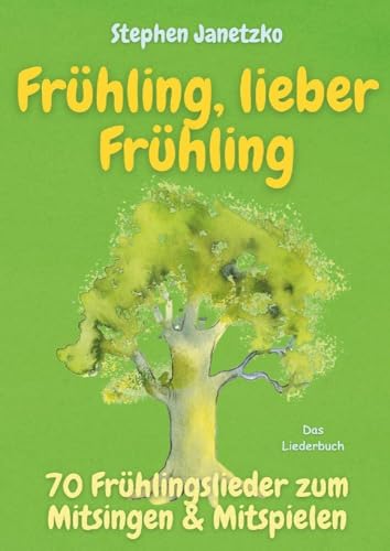 Frühling, lieber Frühling - 70 Frühlingslieder zum Mitsingen & Mitspielen: Neue Kinderlieder vom Blühen, Krabbeln, Summen, Hoppeln, Wachsen & Gernhaben