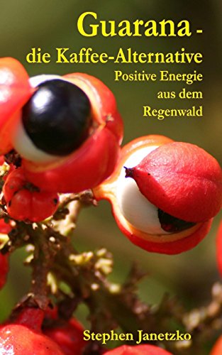 Guarana - die Kaffee-Alternative: Positive Energie aus dem Regenwald von Verlag Stephen Janetzko