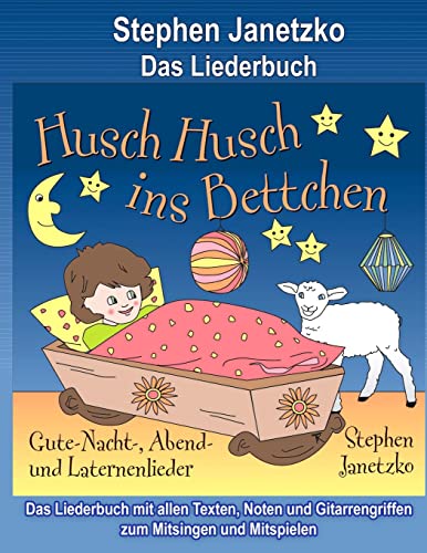 Husch, husch, ins Bettchen - Gute-Nacht-, Abend- und Laternenlieder: Das Liederbuch mit allen Texten, Noten und Gitarrengriffen zum Mitsingen und Mitspielen Husch, husch, ins Bettchen - Gute-Nacht-, Abend- und Laternenlieder: Das Liederbuch mit allen Texten, Noten und Gitarrengriffen zum Mitsingen und Mitspielen von Verlag Stephen Janetzko