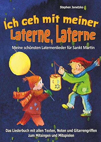 Ich geh mit meiner Laterne, Laterne - Meine schönsten Laternenlieder für Sankt Martin: Das Liederbuch mit allen Texten, Noten und Gitarrengriffen zum Mitsingen und Mitspielen von Verlag Stephen Janetzko