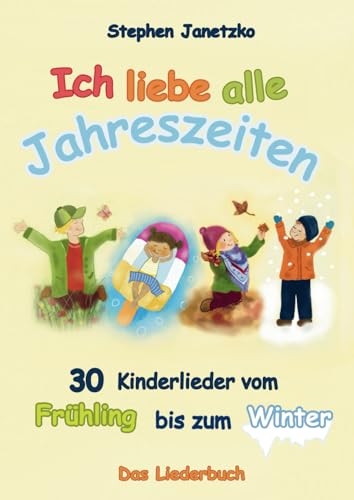 Ich liebe alle Jahreszeiten: 30 Kinderlieder vom Frühling bis zum Winter von Verlag Stephen Janetzko