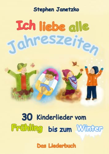 Ich liebe alle Jahreszeiten: 30 Kinderlieder vom Frühling bis zum Winter von Verlag Stephen Janetzko