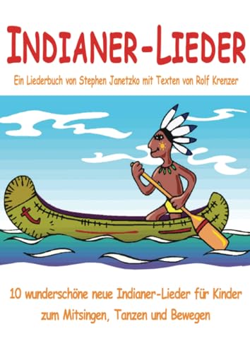 Indianer-Lieder für Kinder - 10 wunderschöne neue Indianer-Lieder für Kinder zum Mitsingen, Tanzen und Bewegen: Das Liederbuch mit allen Texten, Noten und Gitarrengriffen zum Mitsingen und Mitspielen Indianer-Lieder für Kinder - 10 wunderschöne neue Indianer-Lieder für Kinder zum Mitsingen, Tanzen und Bewegen: Das Liederbuch mit allen Texten, Noten und Gitarrengriffen zum Mitsingen und Mitspielen von Verlag Stephen Janetzko