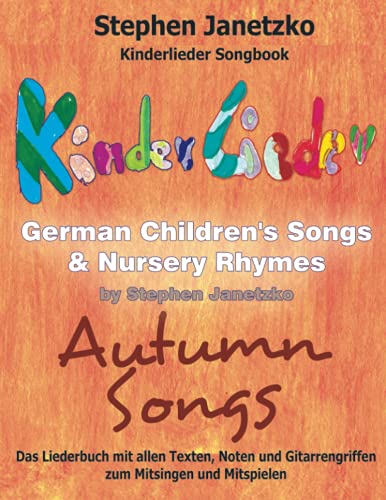 Kinderlieder Songbook - German Children's Songs & Nursery Rhymes - Autumn Songs: Das Liederbuch mit allen Texten, Noten und Gitarrengriffen zum Mitsingen und Mitspielen Kinderlieder Songbook - German Children's Songs & Nursery Rhymes - Autumn Songs: Das Liederbuch mit allen Texten, Noten und Gitarrengriffen zum Mitsingen und Mitspielen von Independently published