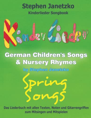 Kinderlieder Songbook - German Children's Songs & Nursery Rhymes - Spring Songs: Das Liederbuch mit allen Texten, Noten und Gitarrengriffen zum Mitsingen und Mitspielen Kinderlieder Songbook - German Children's Songs & Nursery Rhymes - Spring Songs: Das Liederbuch mit allen Texten, Noten und Gitarrengriffen zum Mitsingen und Mitspielen