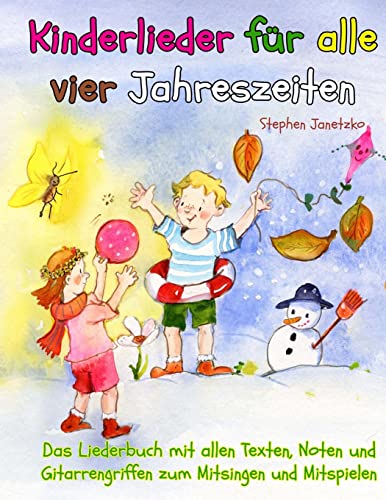 Kinderlieder für alle vier Jahreszeiten - Das Liederbuch: Das Liederbuch mit allen Texten, Noten und Gitarrengriffen zum Mitsingen und Mitspielen von CREATESPACE