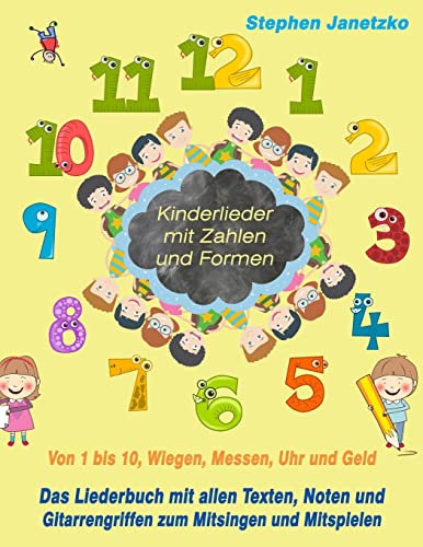 Kinderlieder mit Zahlen und Formen - Von 1 bis 10, Wiegen, Messen, Uhr und Geld: Das Liederbuch mit allen Texten, Noten und Gitarrengriffen zum Mitsingen und Mitspielen Kinderlieder mit Zahlen und Formen - Von 1 bis 10, Wiegen, Messen, Uhr und Geld: Das Liederbuch mit allen Texten, Noten und Gitarrengriffen zum Mitsingen und Mitspielen