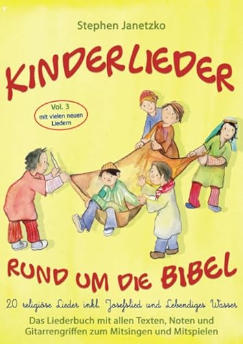 Kinderlieder rund um die Bibel, Vol. 3 - Religiöse Lieder inkl. Josefslied und Lebendiges Wasser: Das Liederbuch mit allen Texten, Noten und Gitarrengriffen zum Mitsingen und Mitspielen