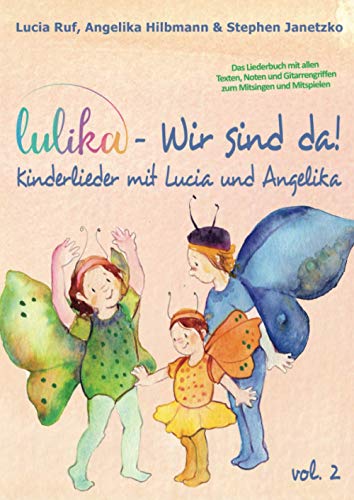 LULIKA: Wir sind da (Kinderlieder mit Lucia und Angelika), Vol. 2: Das Liederbuch mit allen Texten, Noten und Gitarrengriffen zum Mitsingen und Mitspielen von Verlag Stephen Janetzko