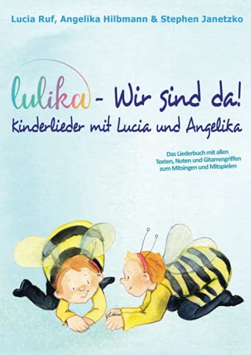 LULIKA: Wir sind da - Kinderlieder mit Lucia und Angelika: Das Liederbuch mit allen Texten, Noten und Gitarrengriffen zum Mitsingen und Mitspielen LULIKA: Wir sind da - Kinderlieder mit Lucia und Angelika: Das Liederbuch mit allen Texten, Noten und Gitarrengriffen zum Mitsingen und Mitspielen