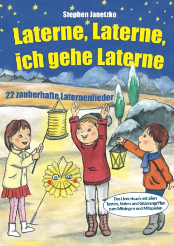 Laterne, Laterne, ich gehe Laterne - 22 zauberhafte Laternenlieder: Das Liederbuch mit allen Texten, Noten und Gitarrengriffen zum Mitsingen und Mitspielen Laterne, Laterne, ich gehe Laterne - 22 zauberhafte Laternenlieder: Das Liederbuch mit allen Texten, Noten und Gitarrengriffen zum Mitsingen und Mitspielen
