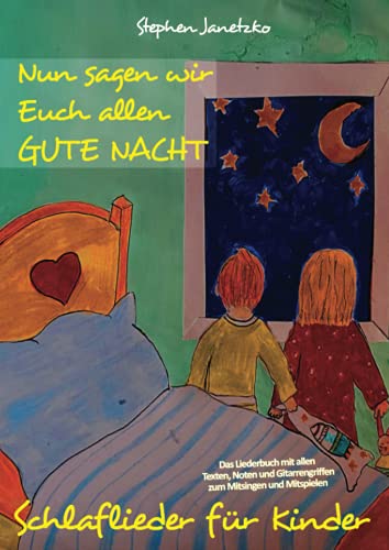 Nun sagen wir Euch allen GUTE NACHT - Schlaflieder für Kinder: Das Liederbuch mit allen Texten, Noten und Gitarrengriffen zum Mitsingen und Mitspielen Nun sagen wir Euch allen GUTE NACHT - Schlaflieder für Kinder: Das Liederbuch mit allen Texten, Noten und Gitarrengriffen zum Mitsingen und Mitspielen von Verlag Stephen Janetzko