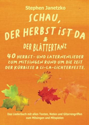 Schau, der Herbst ist da & Der Blättertanz: 40 Herbst- und Laternenlieder zum Mitsingen rund um die Zeit der Kürbisse & Li-la-Lichterfeste von Verlag Stephen Janetzko